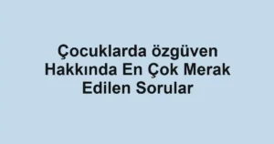 cocuklarda-ozguven-hakkinda-en-cok-merak-edilen-sorular.webp