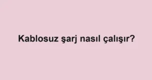 kablosuz-sarj-nasil-calisir