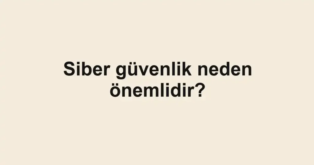 siber-guvenlik-neden-onemlidir